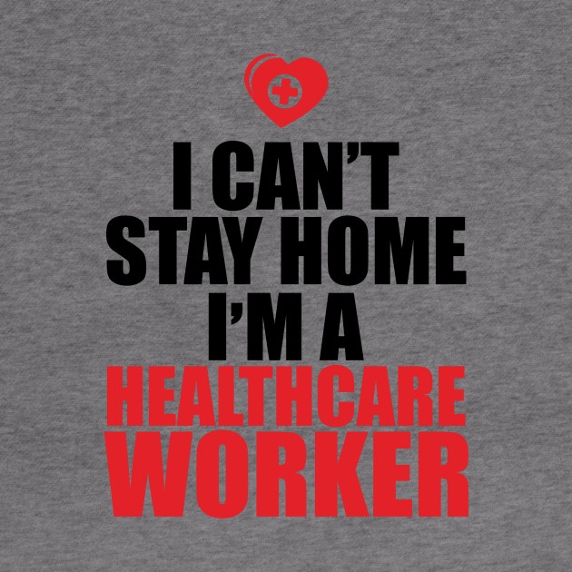 I can't stay home I'm a health worker by Neev Style